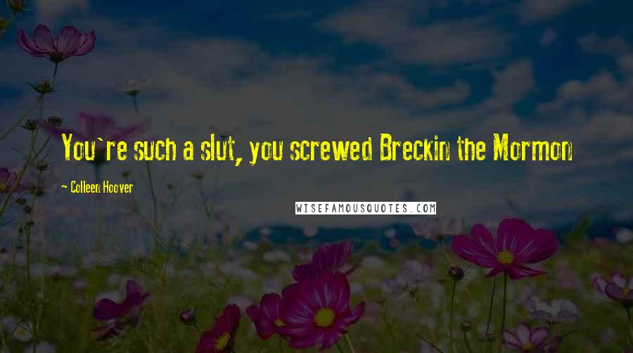 Colleen Hoover Quotes: You're such a slut, you screwed Breckin the Mormon
