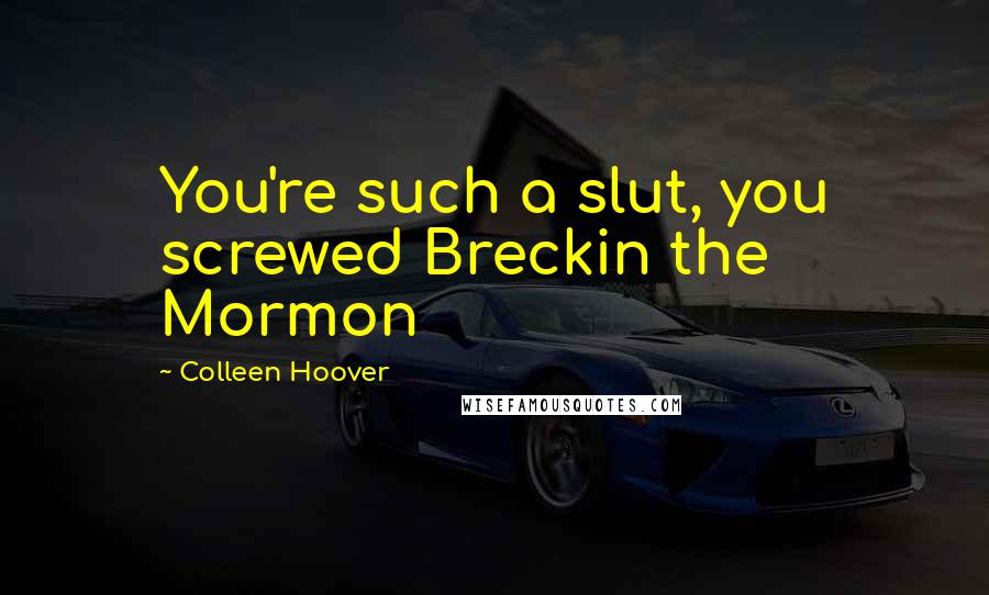 Colleen Hoover Quotes: You're such a slut, you screwed Breckin the Mormon