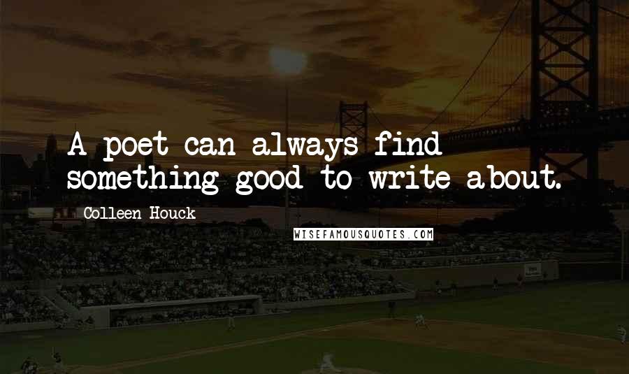 Colleen Houck Quotes: A poet can always find something good to write about.