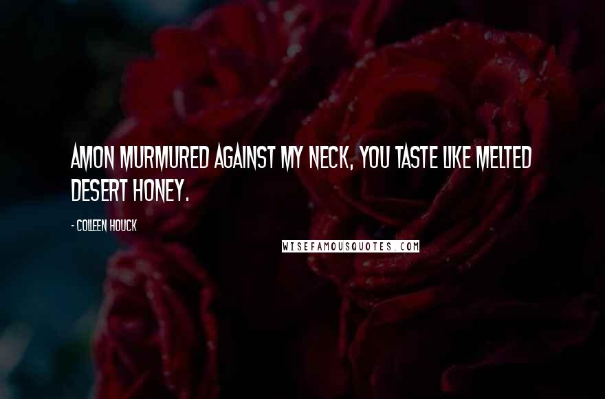 Colleen Houck Quotes: Amon murmured against my neck, You taste like melted desert honey.