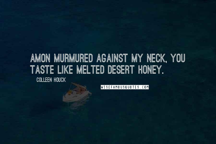 Colleen Houck Quotes: Amon murmured against my neck, You taste like melted desert honey.