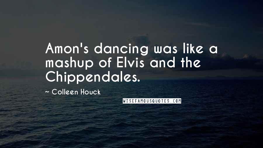 Colleen Houck Quotes: Amon's dancing was like a mashup of Elvis and the Chippendales.