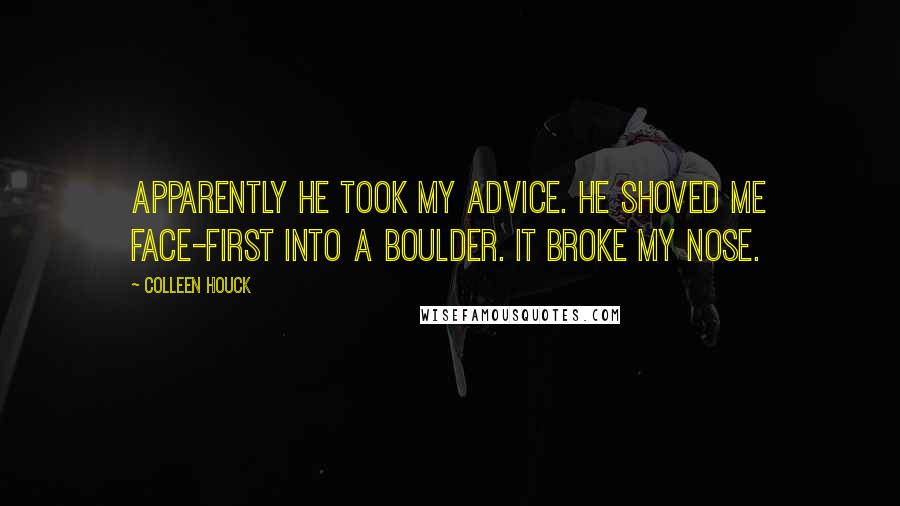 Colleen Houck Quotes: Apparently he took my advice. He shoved me face-first into a boulder. It broke my nose.