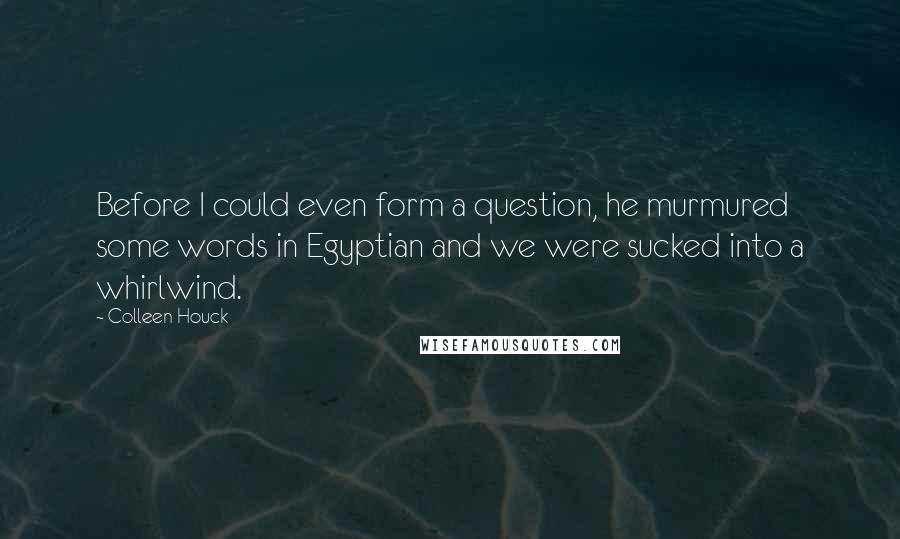 Colleen Houck Quotes: Before I could even form a question, he murmured some words in Egyptian and we were sucked into a whirlwind.