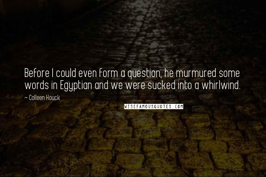 Colleen Houck Quotes: Before I could even form a question, he murmured some words in Egyptian and we were sucked into a whirlwind.