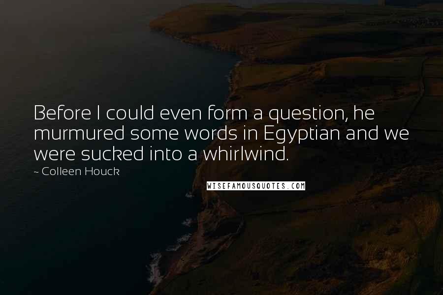 Colleen Houck Quotes: Before I could even form a question, he murmured some words in Egyptian and we were sucked into a whirlwind.