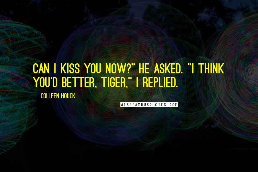 Colleen Houck Quotes: Can I kiss you now?" he asked. "I think you'd better, tiger," I replied.