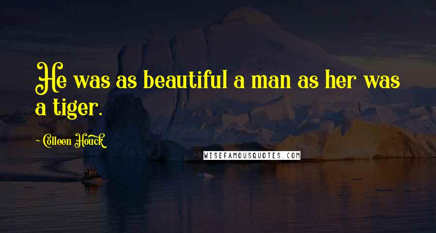Colleen Houck Quotes: He was as beautiful a man as her was a tiger.