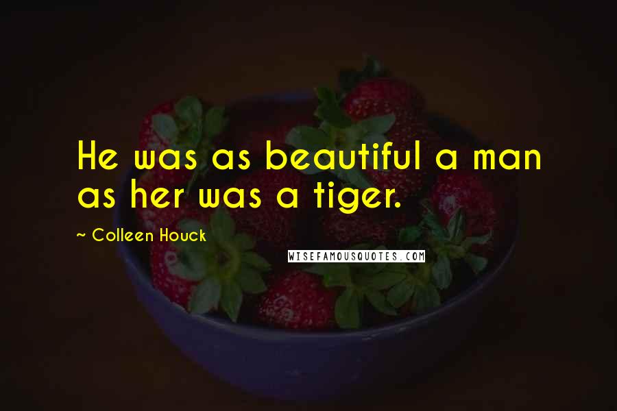 Colleen Houck Quotes: He was as beautiful a man as her was a tiger.