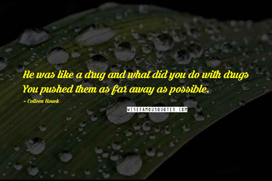 Colleen Houck Quotes: He was like a drug and what did you do with drugs You pushed them as far away as possible.