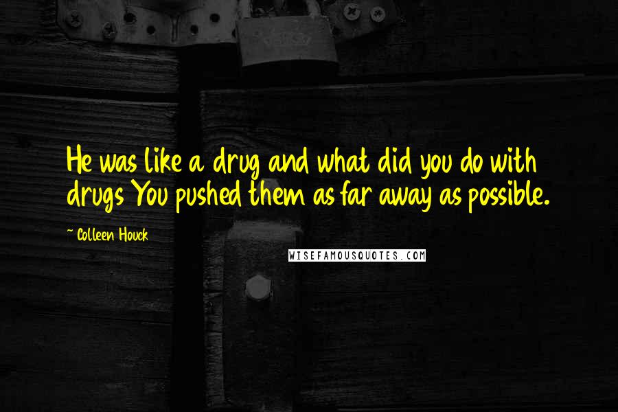 Colleen Houck Quotes: He was like a drug and what did you do with drugs You pushed them as far away as possible.