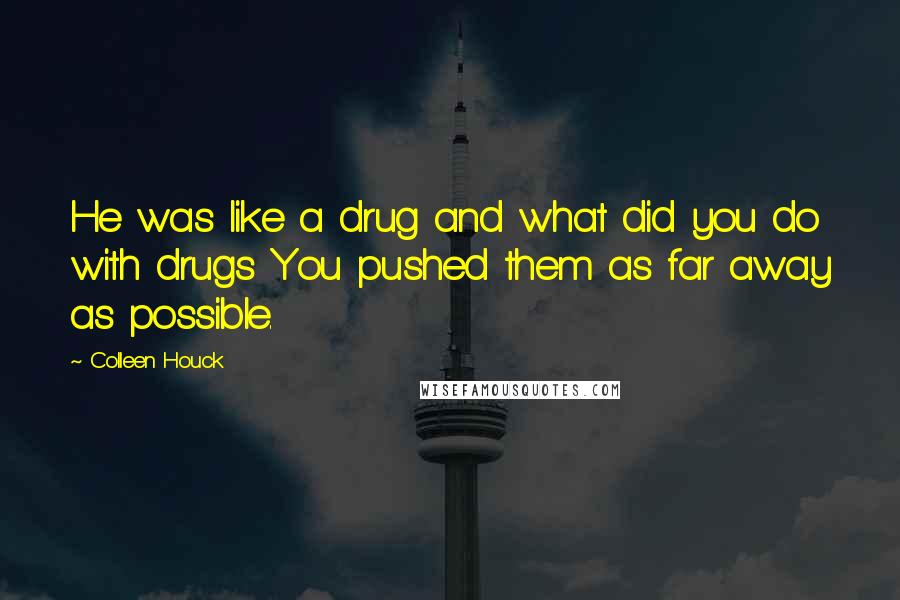 Colleen Houck Quotes: He was like a drug and what did you do with drugs You pushed them as far away as possible.