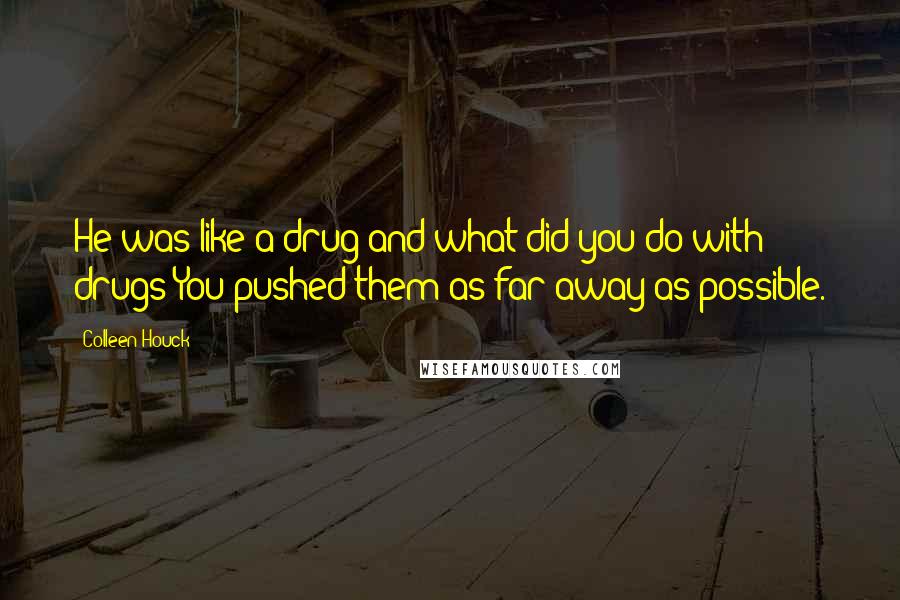 Colleen Houck Quotes: He was like a drug and what did you do with drugs You pushed them as far away as possible.