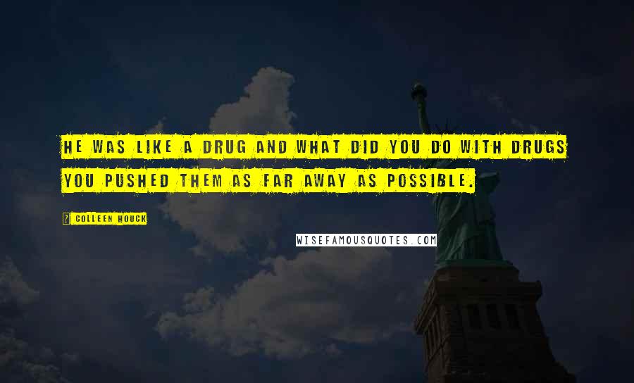 Colleen Houck Quotes: He was like a drug and what did you do with drugs You pushed them as far away as possible.