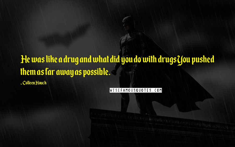 Colleen Houck Quotes: He was like a drug and what did you do with drugs You pushed them as far away as possible.