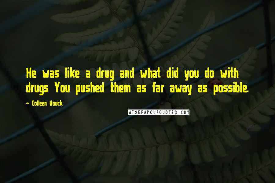 Colleen Houck Quotes: He was like a drug and what did you do with drugs You pushed them as far away as possible.