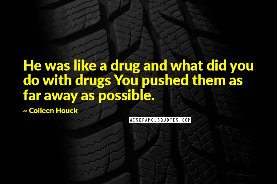 Colleen Houck Quotes: He was like a drug and what did you do with drugs You pushed them as far away as possible.