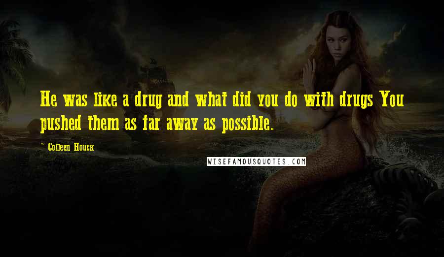 Colleen Houck Quotes: He was like a drug and what did you do with drugs You pushed them as far away as possible.