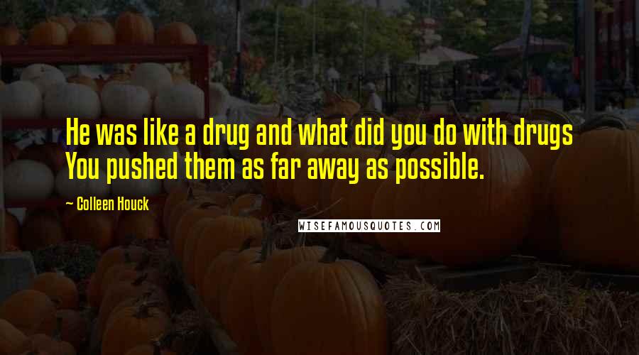 Colleen Houck Quotes: He was like a drug and what did you do with drugs You pushed them as far away as possible.