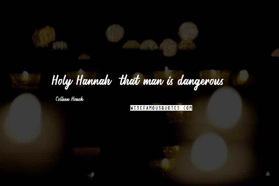 Colleen Houck Quotes: Holy Hannah, that man is dangerous!