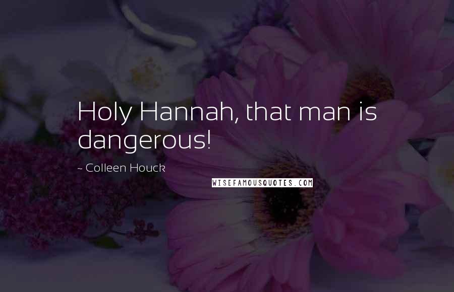 Colleen Houck Quotes: Holy Hannah, that man is dangerous!