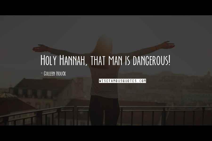 Colleen Houck Quotes: Holy Hannah, that man is dangerous!