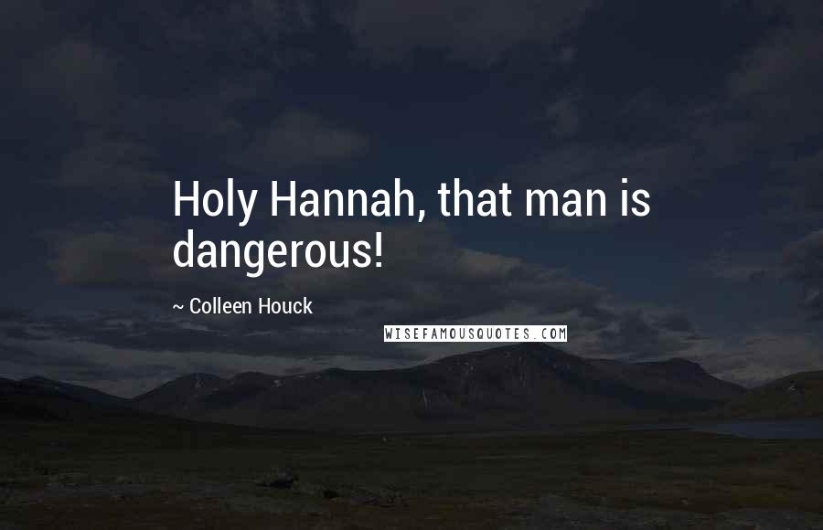 Colleen Houck Quotes: Holy Hannah, that man is dangerous!
