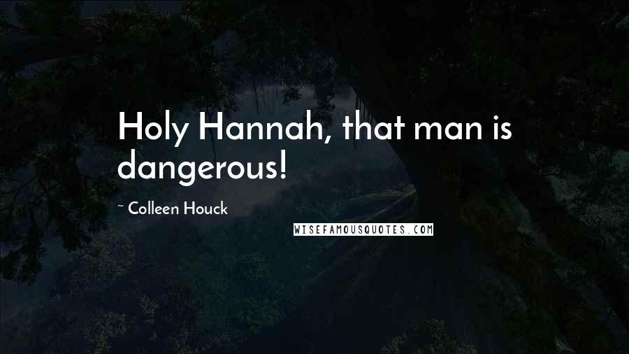 Colleen Houck Quotes: Holy Hannah, that man is dangerous!