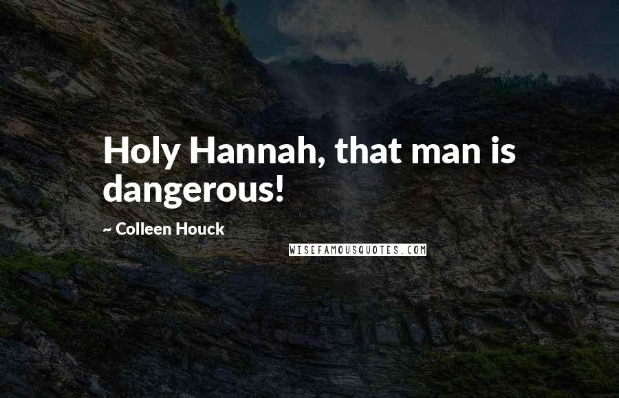 Colleen Houck Quotes: Holy Hannah, that man is dangerous!