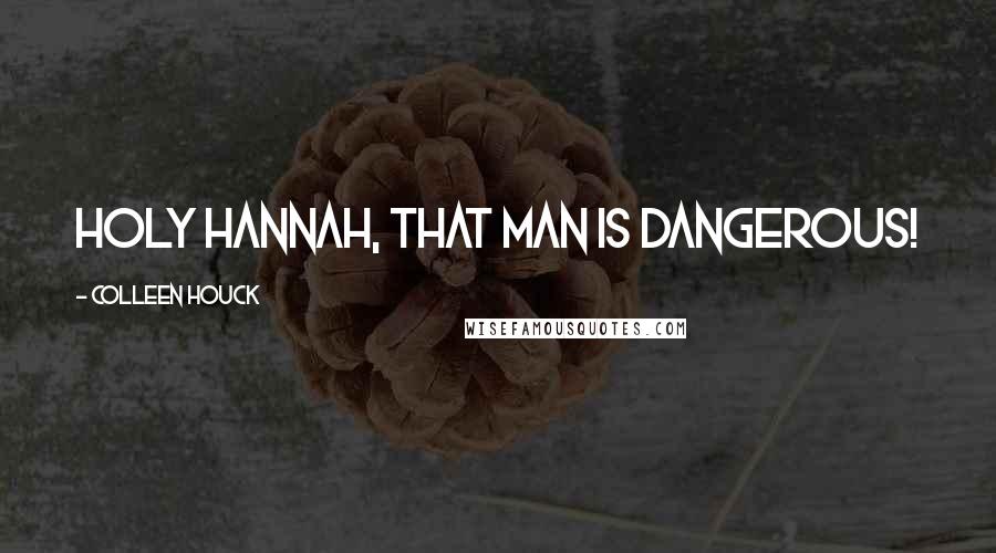 Colleen Houck Quotes: Holy Hannah, that man is dangerous!