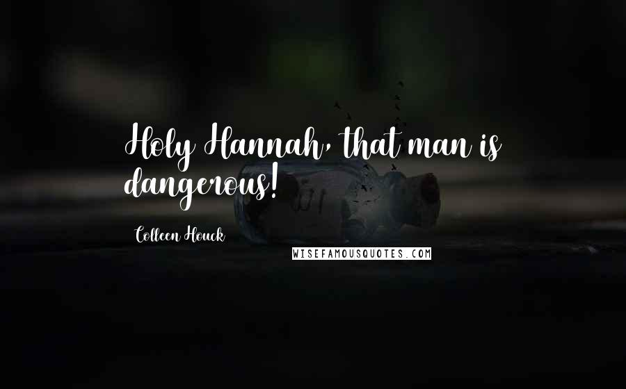 Colleen Houck Quotes: Holy Hannah, that man is dangerous!