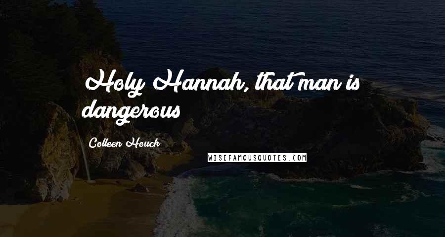 Colleen Houck Quotes: Holy Hannah, that man is dangerous!