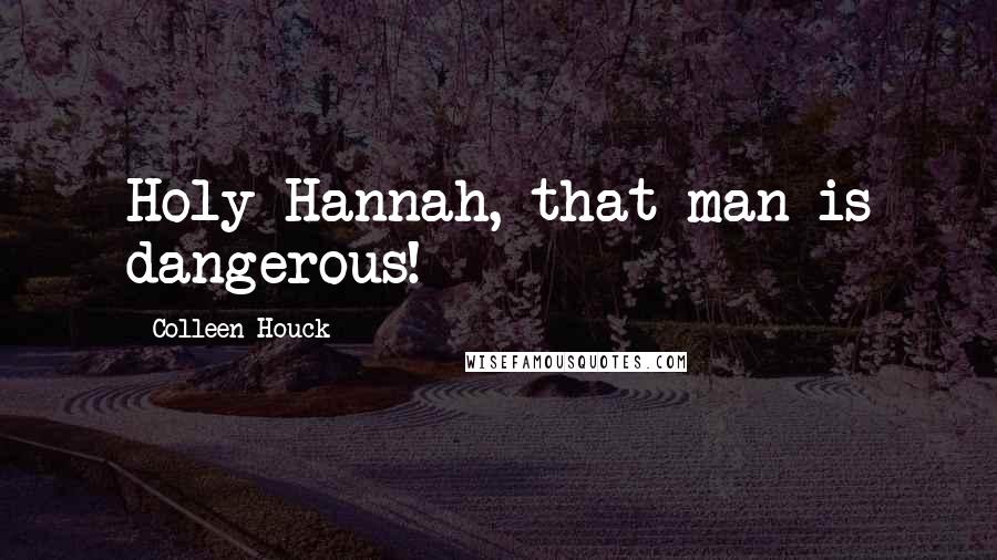 Colleen Houck Quotes: Holy Hannah, that man is dangerous!