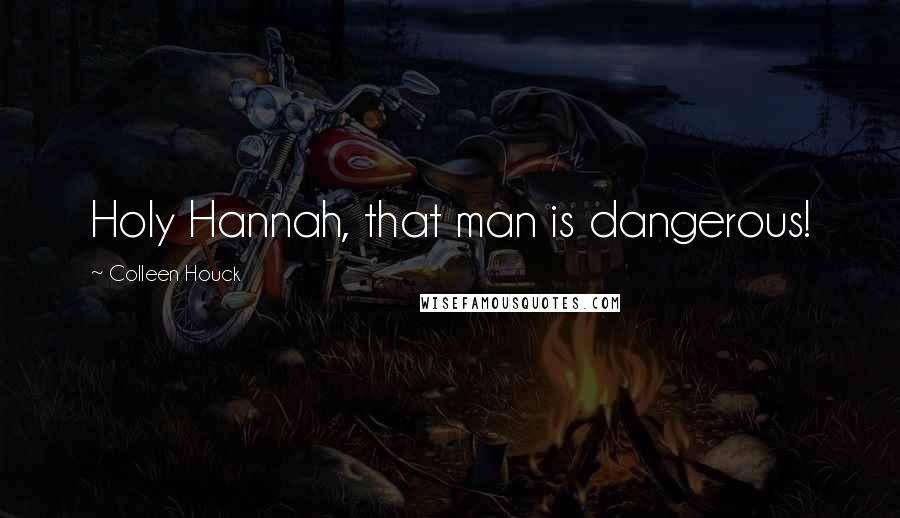 Colleen Houck Quotes: Holy Hannah, that man is dangerous!