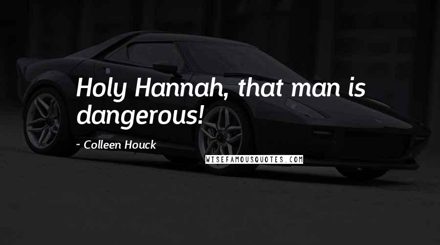 Colleen Houck Quotes: Holy Hannah, that man is dangerous!