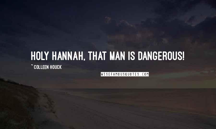 Colleen Houck Quotes: Holy Hannah, that man is dangerous!
