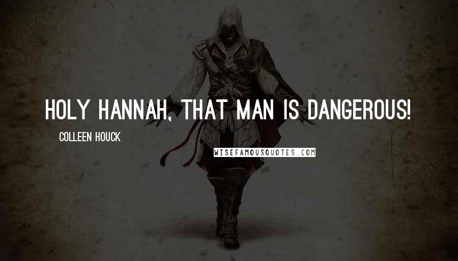 Colleen Houck Quotes: Holy Hannah, that man is dangerous!
