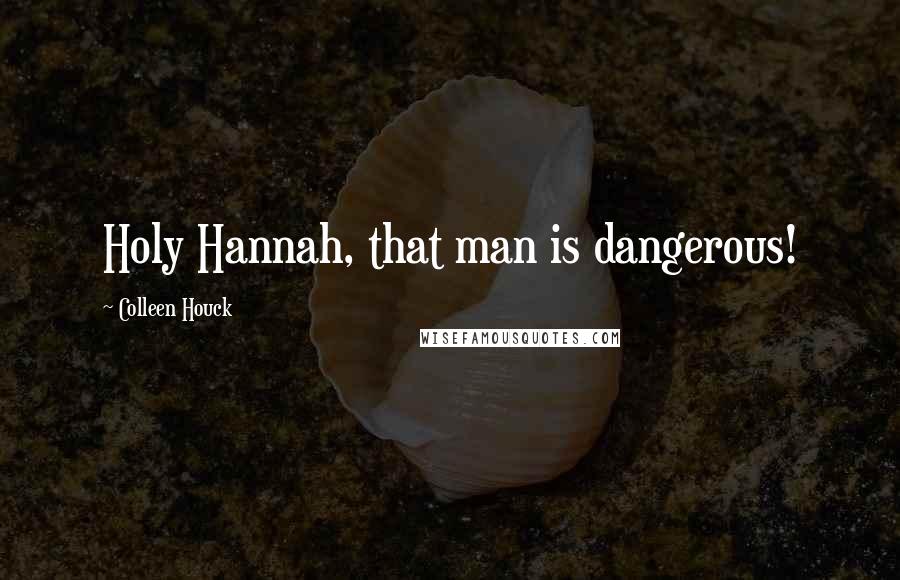 Colleen Houck Quotes: Holy Hannah, that man is dangerous!