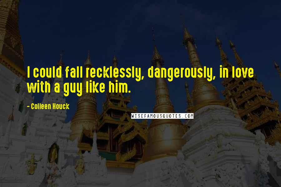 Colleen Houck Quotes: I could fall recklessly, dangerously, in love with a guy like him.