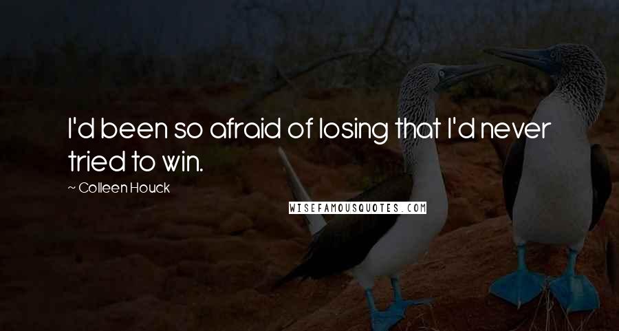 Colleen Houck Quotes: I'd been so afraid of losing that I'd never tried to win.