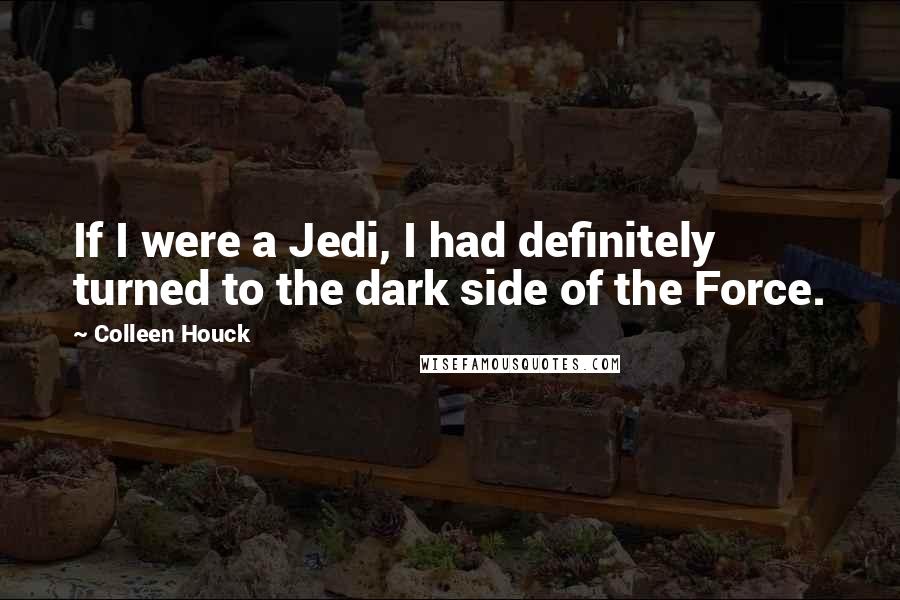 Colleen Houck Quotes: If I were a Jedi, I had definitely turned to the dark side of the Force.