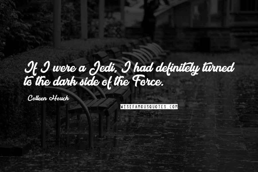 Colleen Houck Quotes: If I were a Jedi, I had definitely turned to the dark side of the Force.