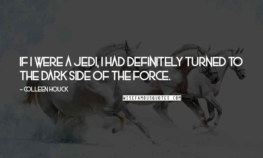 Colleen Houck Quotes: If I were a Jedi, I had definitely turned to the dark side of the Force.
