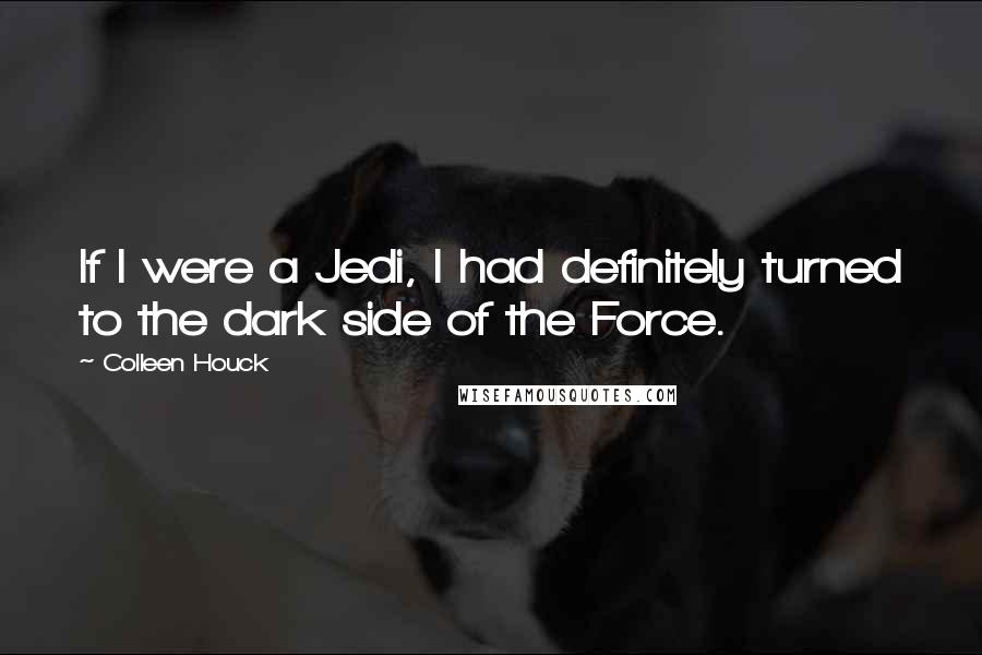 Colleen Houck Quotes: If I were a Jedi, I had definitely turned to the dark side of the Force.