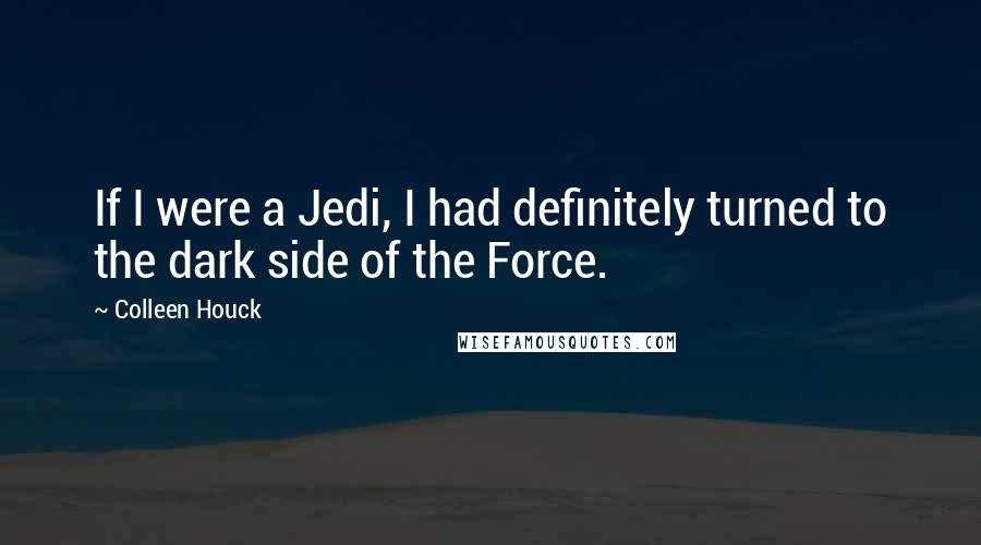 Colleen Houck Quotes: If I were a Jedi, I had definitely turned to the dark side of the Force.