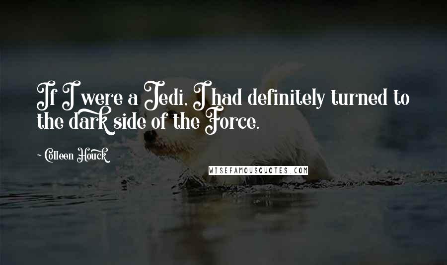 Colleen Houck Quotes: If I were a Jedi, I had definitely turned to the dark side of the Force.
