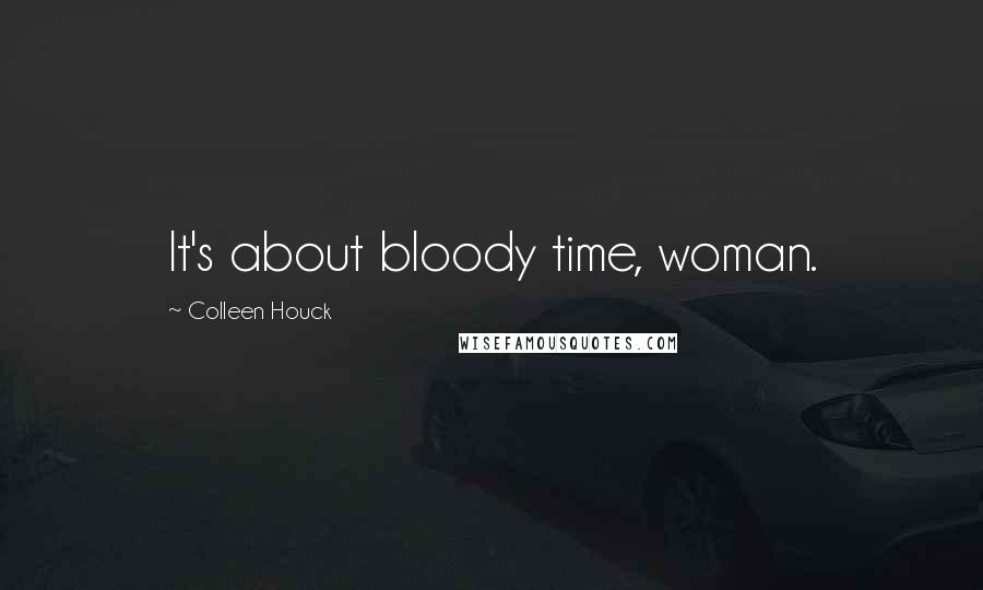 Colleen Houck Quotes: It's about bloody time, woman.