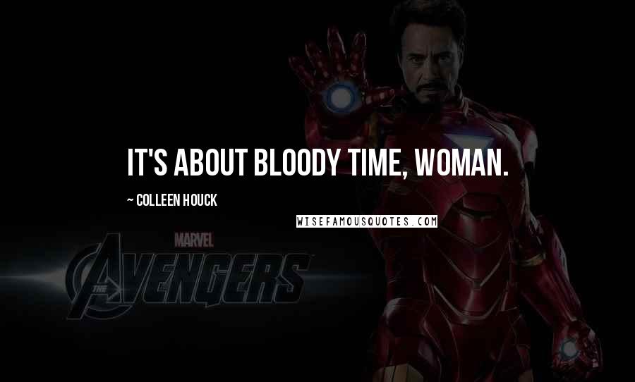 Colleen Houck Quotes: It's about bloody time, woman.