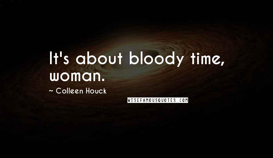 Colleen Houck Quotes: It's about bloody time, woman.