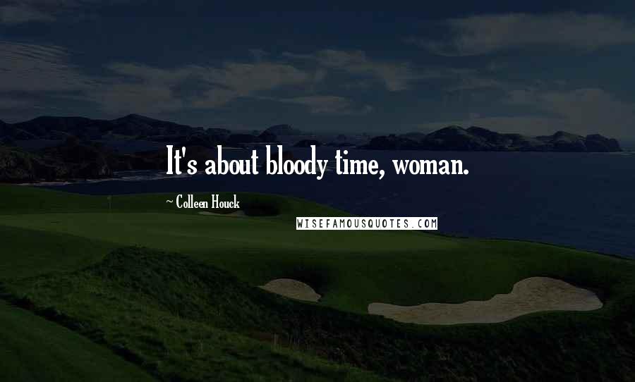 Colleen Houck Quotes: It's about bloody time, woman.